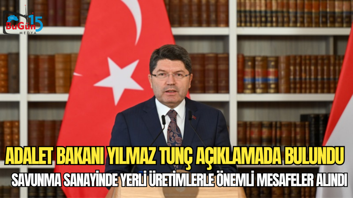 ADALET BAKANI YILMAZ TUNÇ AÇIKLAMADA BULUNDU ,  SAVUNMA SANAYİNDE YERLİ ÜRETİMLERLE ÖNEMLİ MESAFELER ALINDI