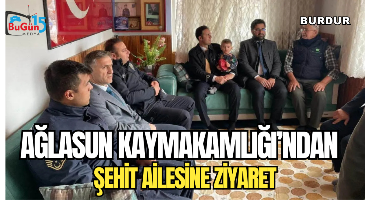 AĞLASUN KAYMAKAMLIĞI’NDAN ŞEHİT AİLESİNE ZİYARET