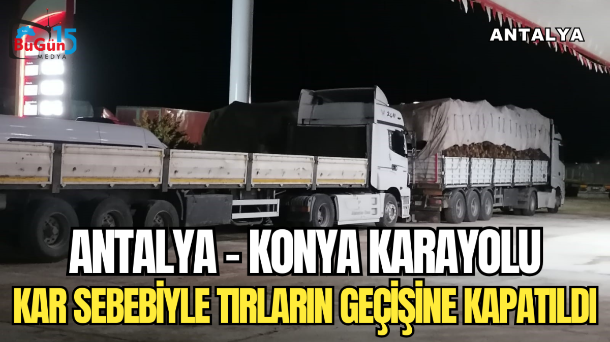 ANTALYA - KONYA KARAYOLU KAR SEBEBİYLE TIRLARIN GEÇİŞİNE KAPATILDI