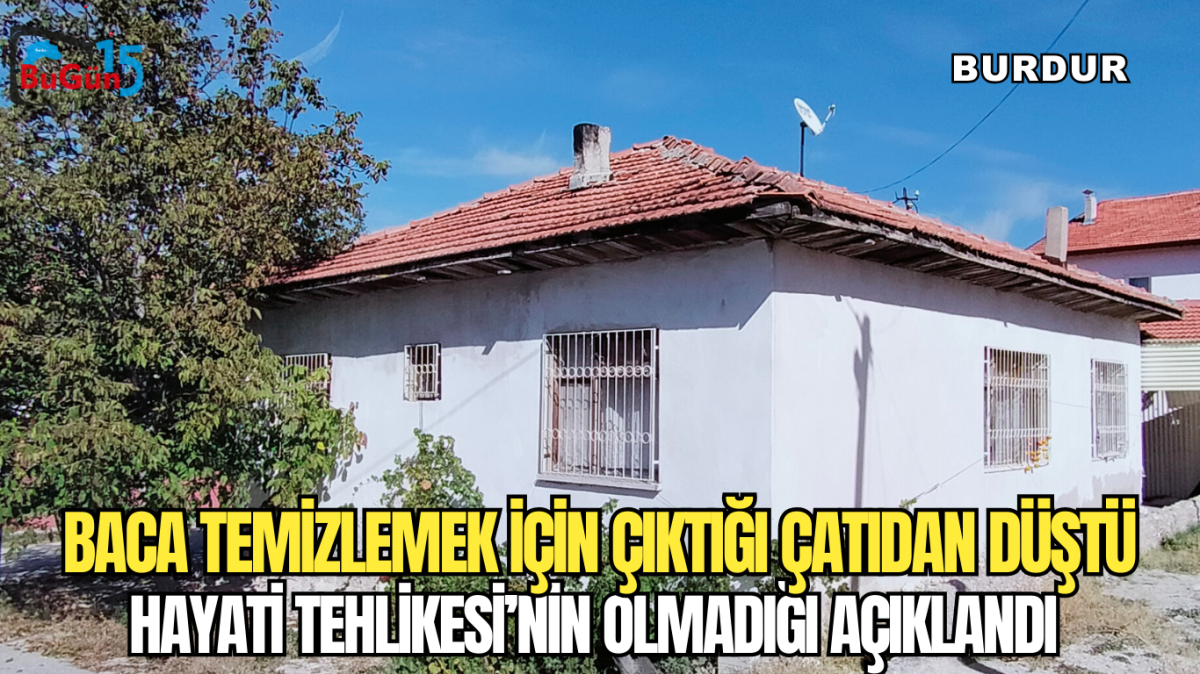 BACA TEMİZLEMEK İÇİN ÇIKTIĞI ÇATIDAN DÜŞTÜ HAYATİ TEHLİKESİ’NİN OLMADIĞI AÇIKLANDI 