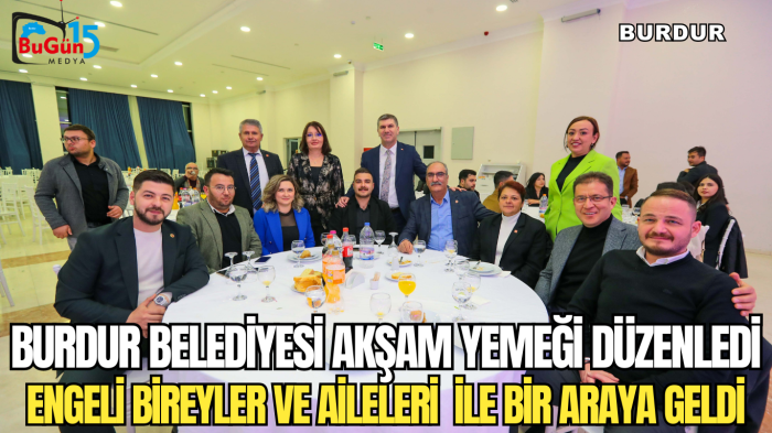 BURDUR BELEDİYESİ AKŞAM YEMEĞİ DÜZENLEDİ ENGELİ BİREYLER VE AİLELERİ  İLE BİR ARAYA GELDİ