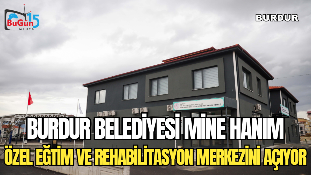 BURDUR BELEDİYESİ MİNE HANIM ÖZEL EĞTİM VE REHABİLİTASYON MERKEZİNİ AÇIYOR