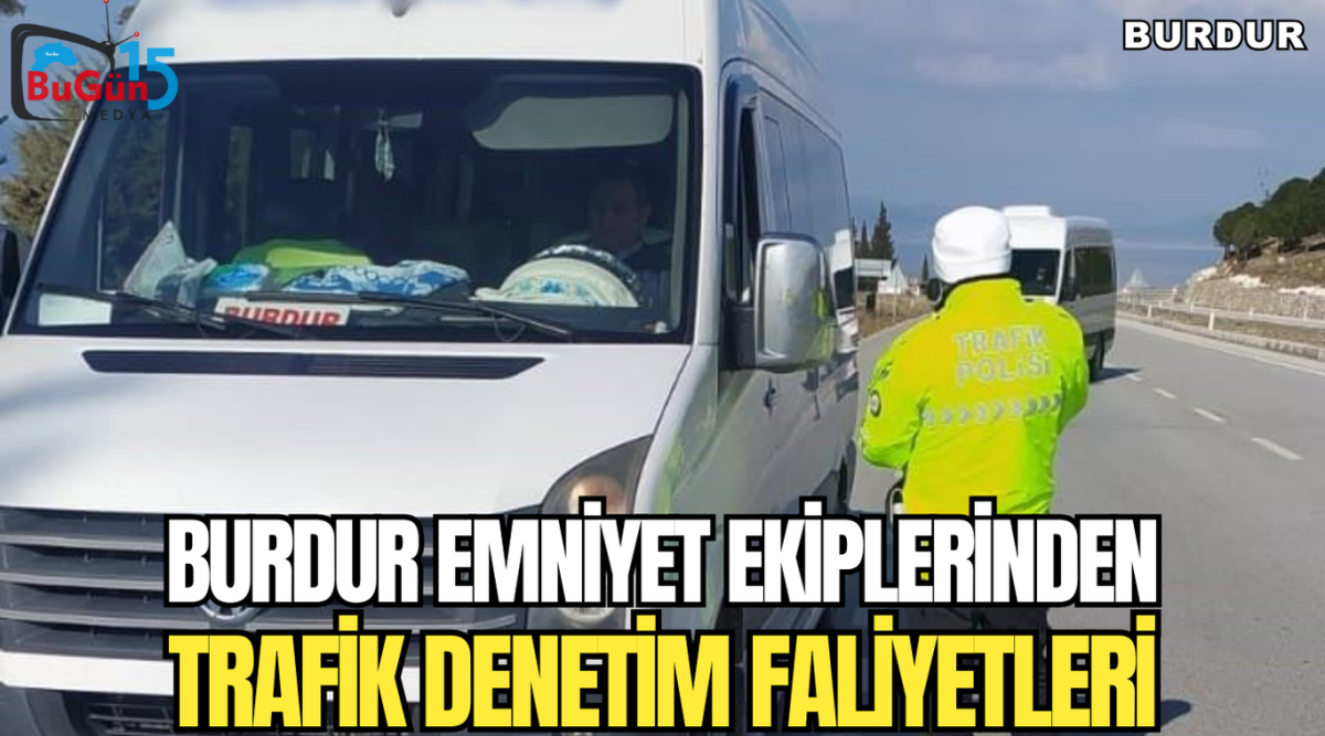 BURDUR EMNİYET EKİPLERİNDEN, TRAFİK DENETİM FALİYETLERİ