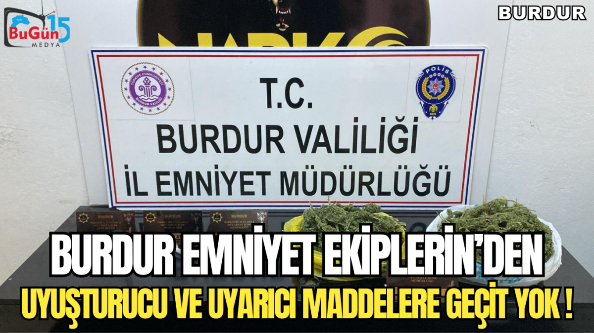 BURDUR EMNİYET EKİPLERİNDEN , UYUŞTURUCU VE UYARICI MADDEYE GEÇİT YOK !