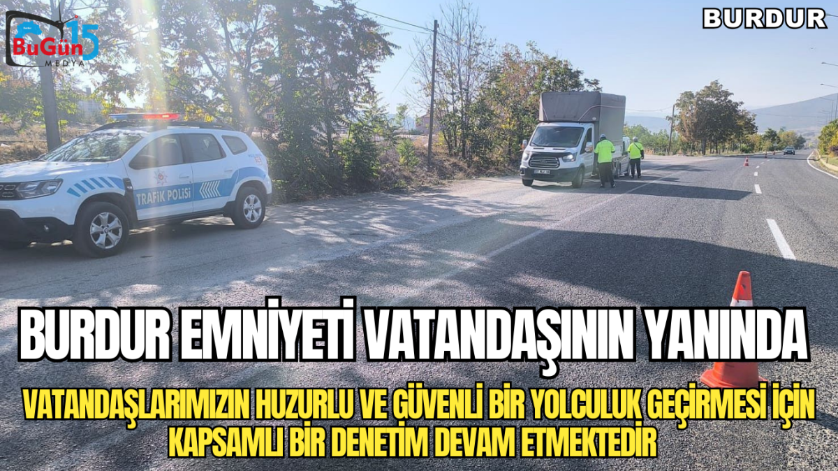 BURDUR EMNİYETİ VATANDAŞININ YANINDA , VATANDAŞLARIMIZIN HUZURLU VE GÜVENLİ BİR YOLCULUK GEÇİRMESİ İÇİN KAPSAMLI BİR DENETİM DEVAM ETMEKTEDİR  