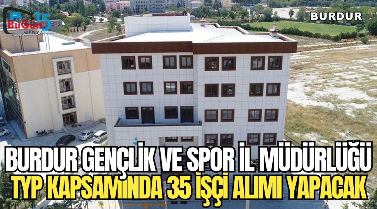 BURDUR GENÇLİK VE SPOR İL MÜDÜRLÜĞÜ TYP KAPSAMINDA 35 İŞÇİ ALIMI YAPACAK