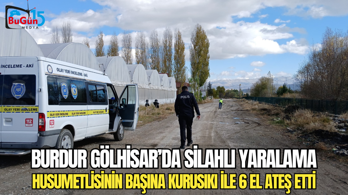 BURDUR GÖLHİSAR’DA SİLAHLI YARALAMA HUSUMETLİSİNİN BAŞINA KURUSIKI İLE 6 EL ATEŞ ETTİ