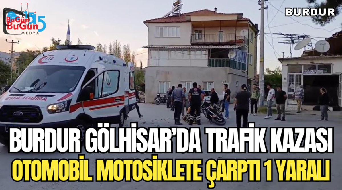 BURDUR GÖLHİSAR’DA TRAFİK KAZASI OTOMOBİL MOTOSİKLETE ÇARPTI 1 YARALI