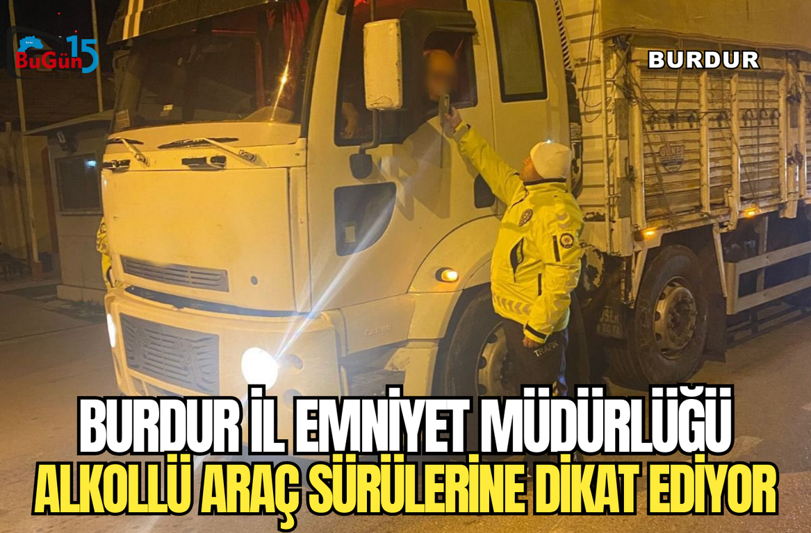 BURDUR İL EMNİYET MÜDÜRLÜĞÜ , ALKOLLÜ ARAÇ SÜRÜLERİNE DİKAT EDİYOR