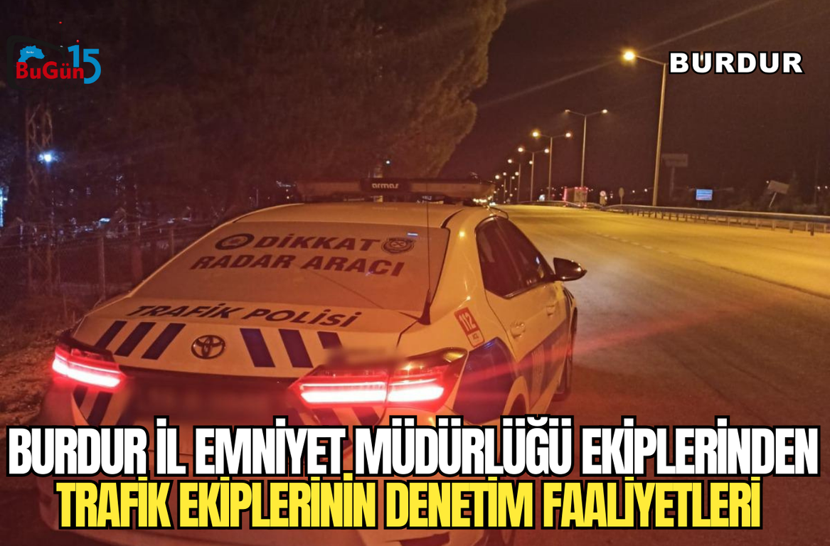 BURDUR İL EMNİYET MÜDÜRLÜĞÜ EKİPLERİNDEN TRAFİK EKİPLERİNİN DENETİM FAALİYETLERİ