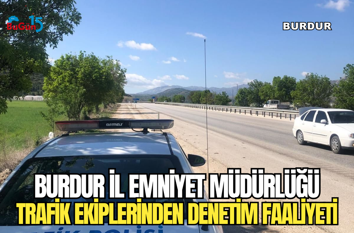 BURDUR İL EMNİYET MÜDÜRLÜĞÜ  TRAFİK EKİPLERİNDEN DENETİM FAALİYETİ