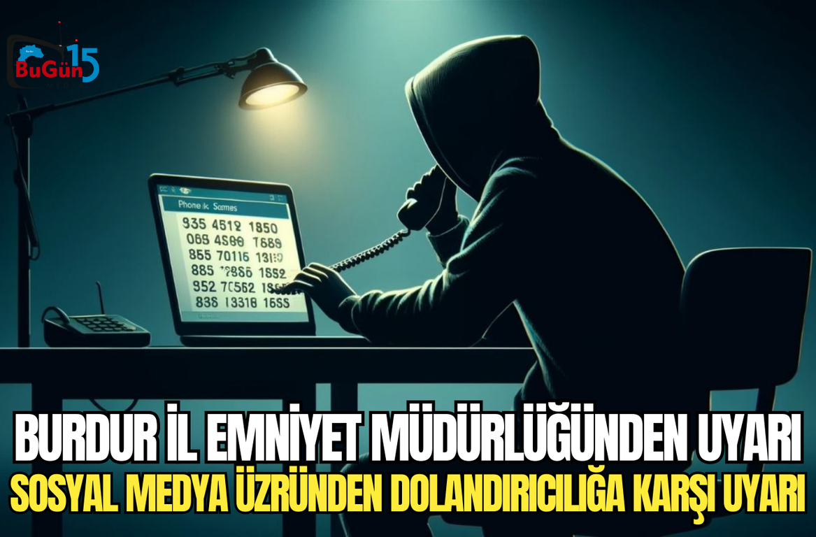 BURDUR İL EMNİYET MÜDÜRLÜĞÜNDEN UYARI SOSYAL MEDYA ÜZERİNDEN DOLANDIRICILIĞA KARŞI UYARI