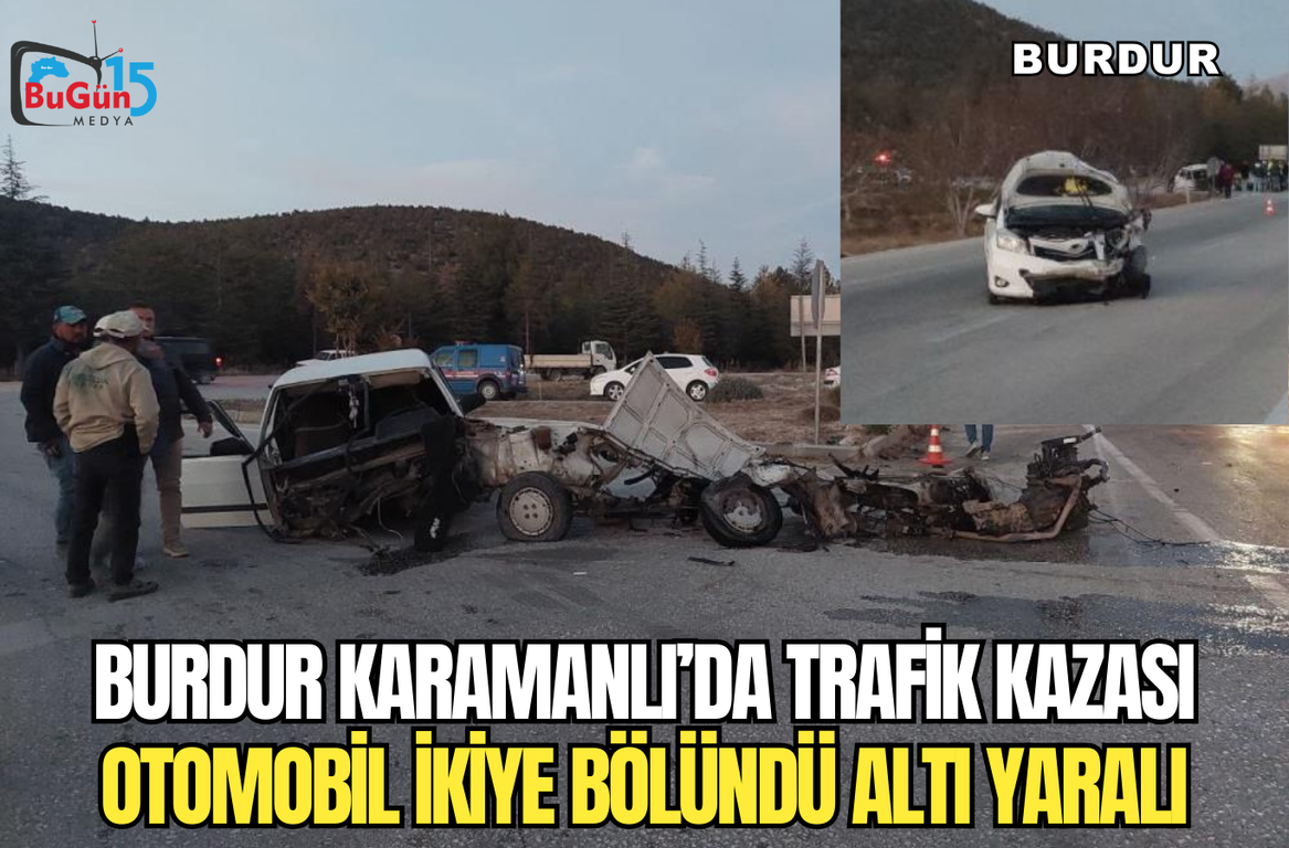 BURDUR KARAMANLI’DA TRAFİK KAZASI OTOMOBİL İKİYE BÖLÜNDÜ ALTI YARALI