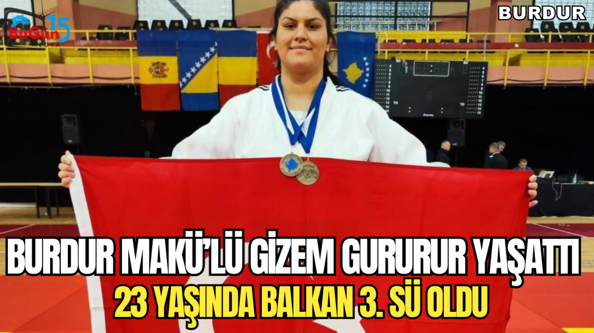 BURDUR MAKÜ'LÜ GİZEM GURUR YAŞATTI , 23 YAŞINDA BALKAN 3.SÜ OLDU 