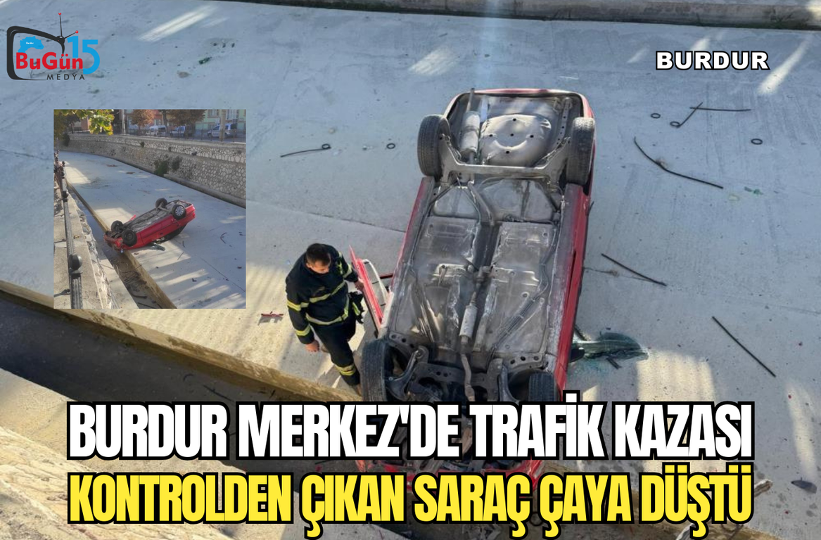 BURDUR MERKEZ'DE TRAFİK KAZASI , KONTROLDEN ÇIKAN ARAÇ ÇAYA DÜŞTÜ