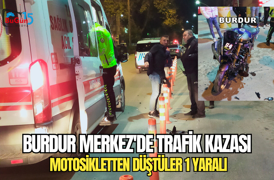 BURDUR MERKEZ'DE TRAFİK KAZASI  MOTOSİKLETTEN DÜŞTÜLER 1 YARALI 