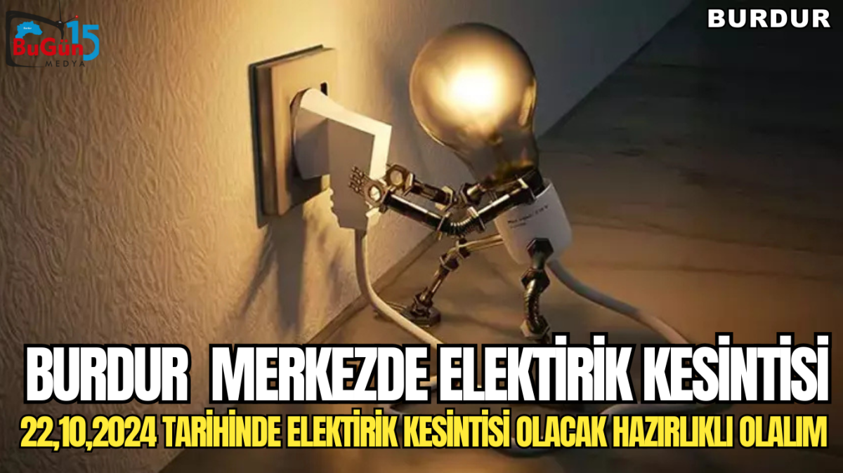 BURDUR MNERKEZDE ELEKTİRİK KESİNTİS 22,10,2024 TARİHİNDE ELEKTİRİK KESİNTİSİ OLACAK HAZIRLIKLI OLALIM 