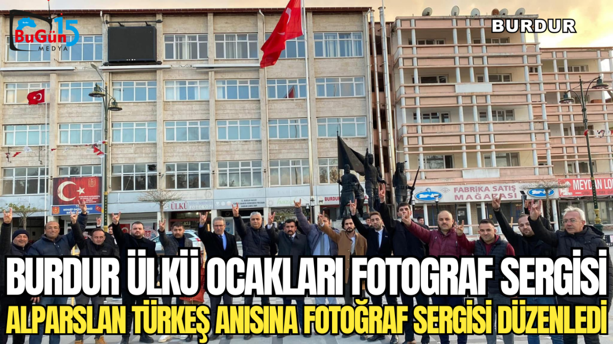 BURDUR ÜLKÜ OCAKLARI FOTOGRAF SERGİSİ ALPARSLAN TÜRKEŞ ANISINA FOTOĞRAF SERGİSİ DÜZENLEDİ