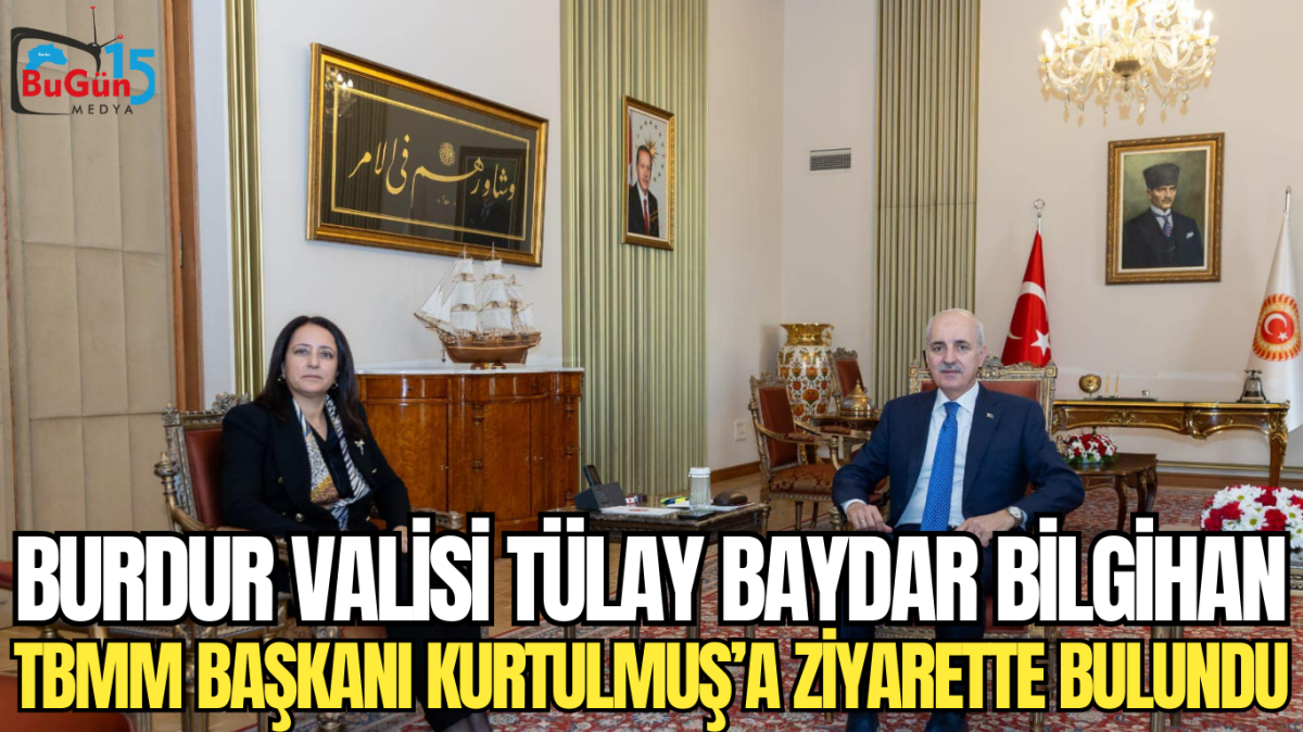 BURDUR VALİSİ TÜLAY BAYDAR BİLGİHAN TBMM BAŞKANI KURTULMUŞ’A ZİYARETTE BULUNDU
