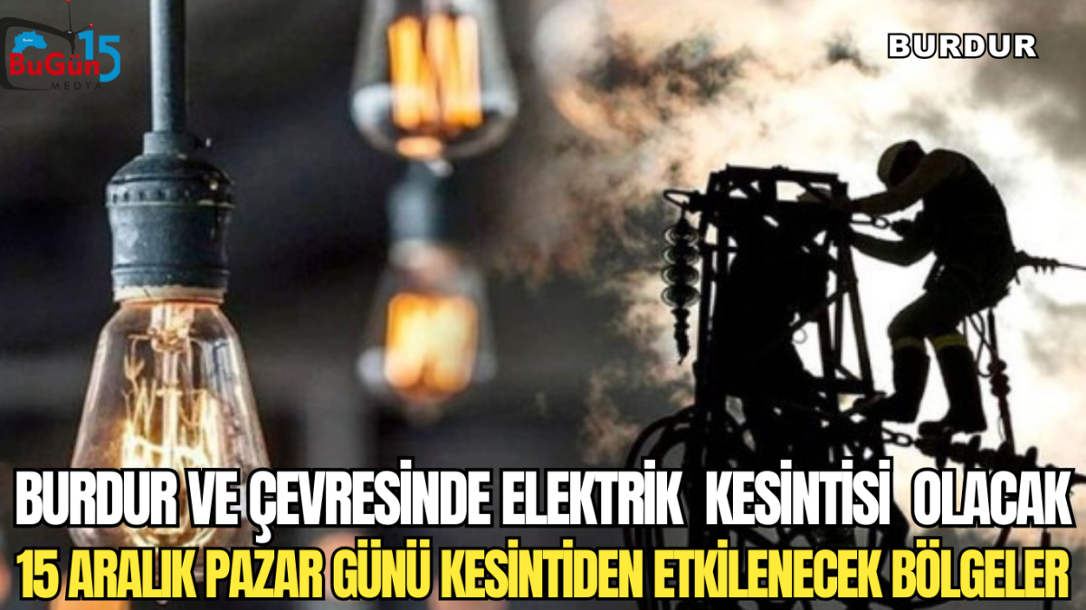 BURDUR VE ÇEVRESİNDE ELEKTRİK  KESİNTİSİ  OLACAK 15 ARALIK PAZAR GÜNÜ KESİNTİDEN ETKİLENECEK BÖLGELER