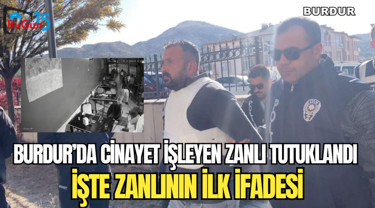 BURDUR'DA CİNAYET İŞLEYEN ZANLI TUTUKLANDI , İŞTE ZANLININ İLK İFADESİ