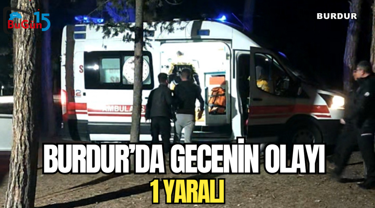 BURDUR'DA GECENİN OLAYI 1 YARALI