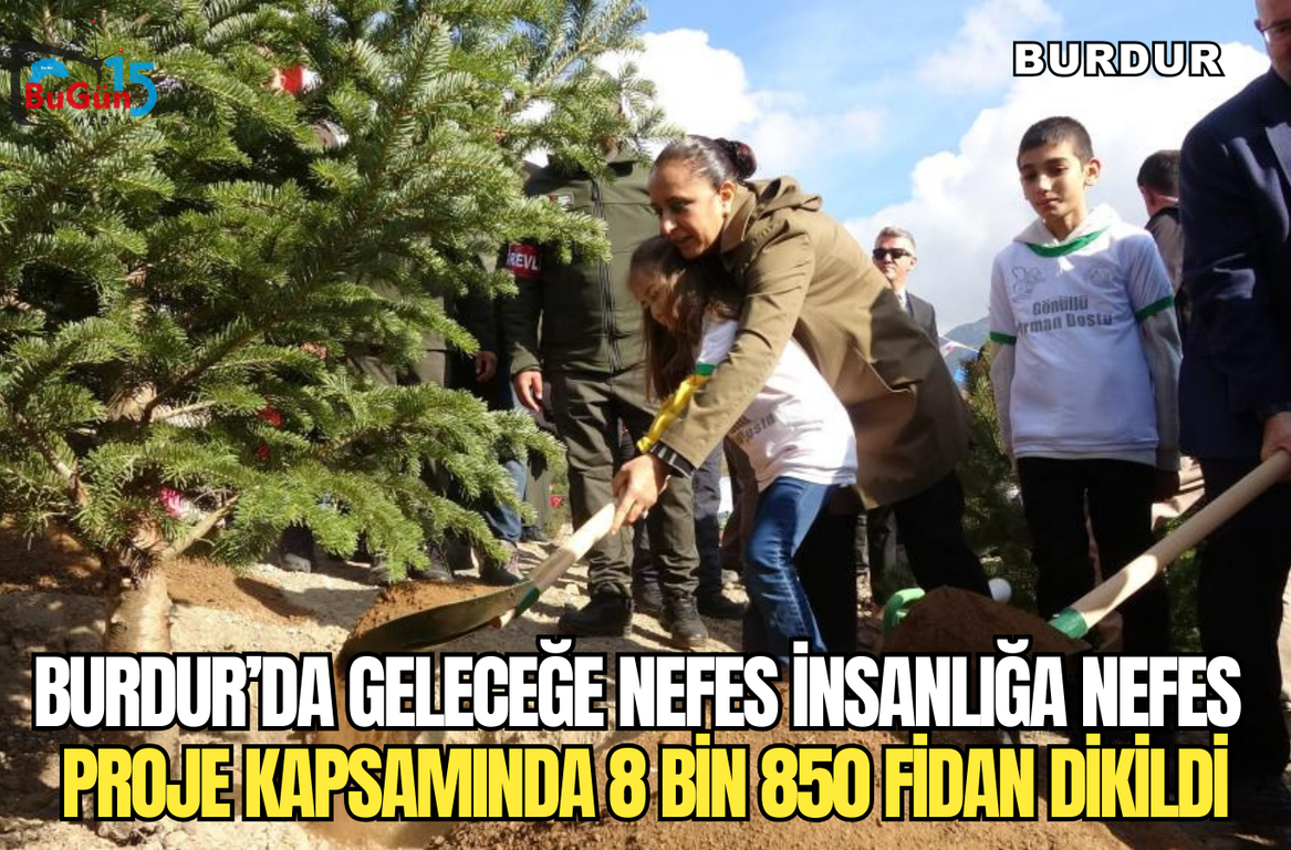 BURDUR’DA GELECEĞE NEFES İNSANLIĞA NEFES  PROJE KAPSAMINDA 8 BİN 850 FİDAN DİKİLDİ