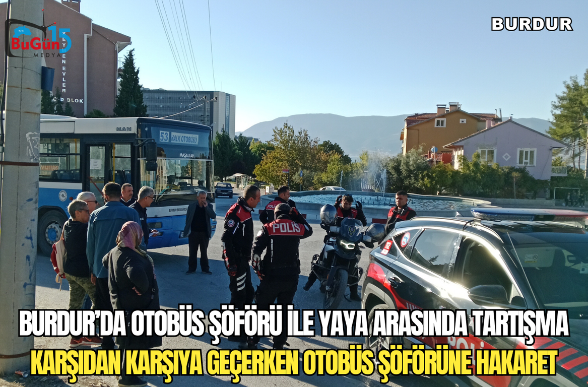 BURDUR’DA OTOBÜS ŞÖFÖRÜ İLE YAYA ARASINDA TARTIŞMA , KARŞIDAN KARŞIYA GEÇERKEN OTOBÜS ŞÖFÖRÜNE HAKARET