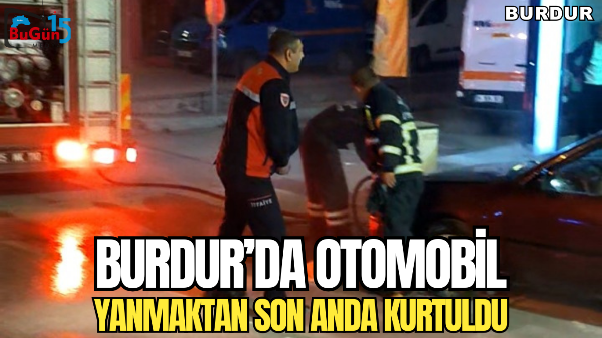 BURDUR’DA OTOMOBİL YANMAKTAN SON ANDA KURTULDU