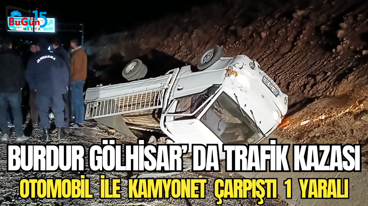 BURDUR GÖLHİSAR’ DA TRAFİK KAZASI OTOMOBİL  İLE  KAMYONET  ÇARPIŞTI  1  YARALI