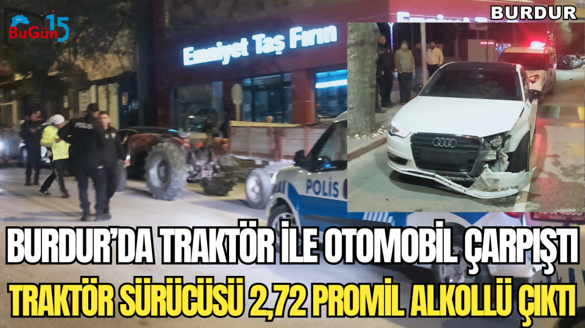 BURDUR’DA TRAKTÖR İLE OTOMOBİL ÇARPIŞTI TRAKTÖR SÜRÜCÜSÜ 2,72 PROMİL ALKOLLÜ ÇIKTI