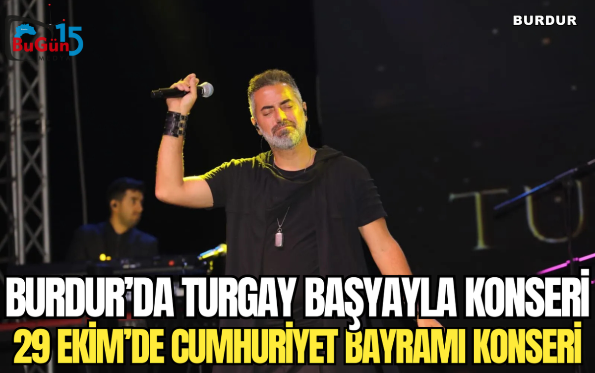 BURDUR’DA TURGAY BAŞYAYLA KONSERİ 29 EKİM’DE CUMHURİYET BAYRAMI KONSERİ