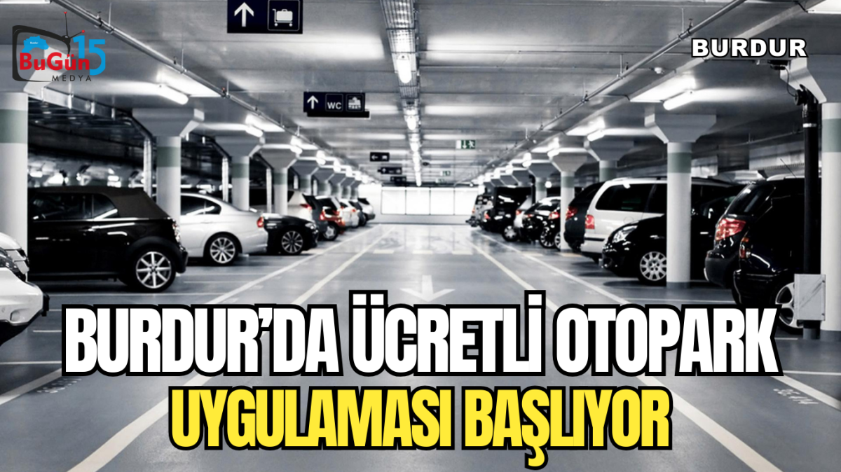 BURDUR'DA ÜCRETLİ OTOPARK UYGULAMASI BAŞLIYOR.