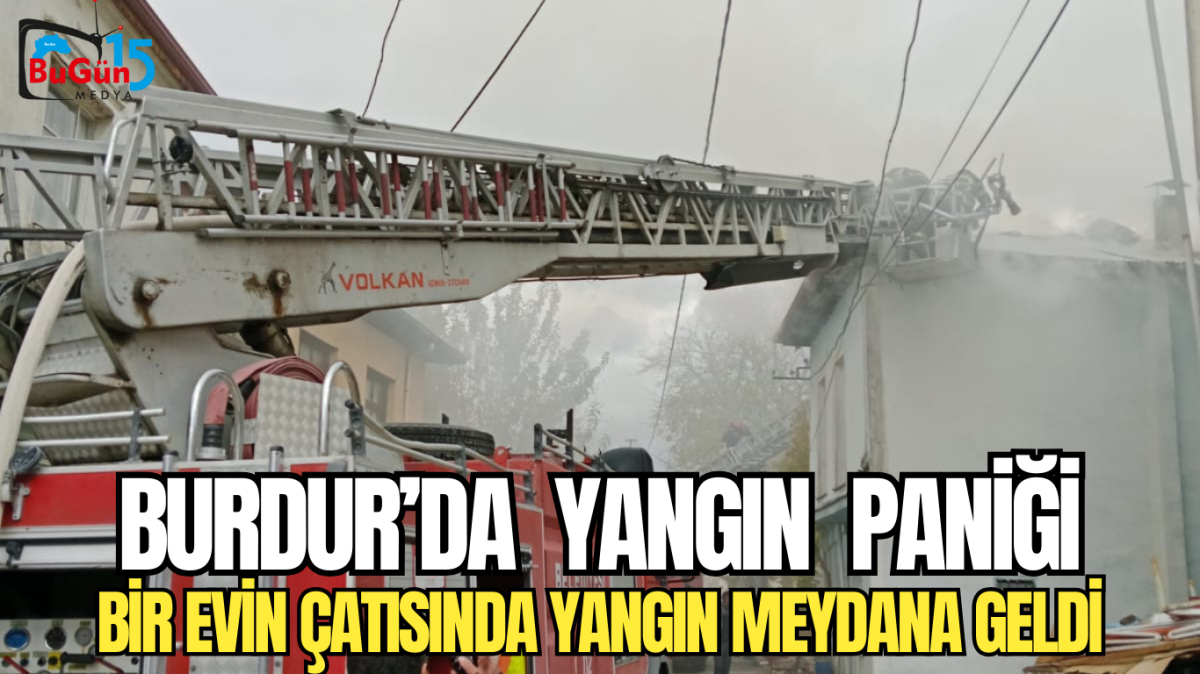 BURDUR’DA  YANGIN  PANİĞİ BİR EVİN ÇATISINDA YANGIN MEYDANA GELDİ