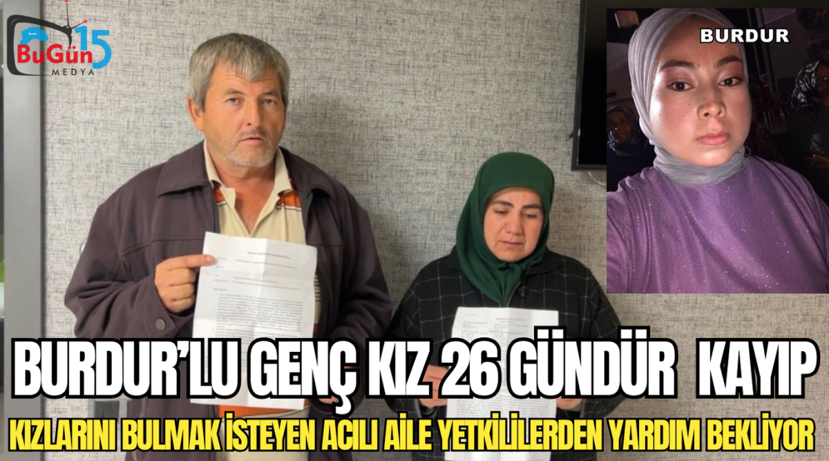 BURDUR’LU GENÇ KIZ 26 GÜNDÜR  KAYIP,KIZLARINI BULMAK İSTEYEN ACILI AİLE YETKİLİLERDEN YARDIM BEKLİYOR 