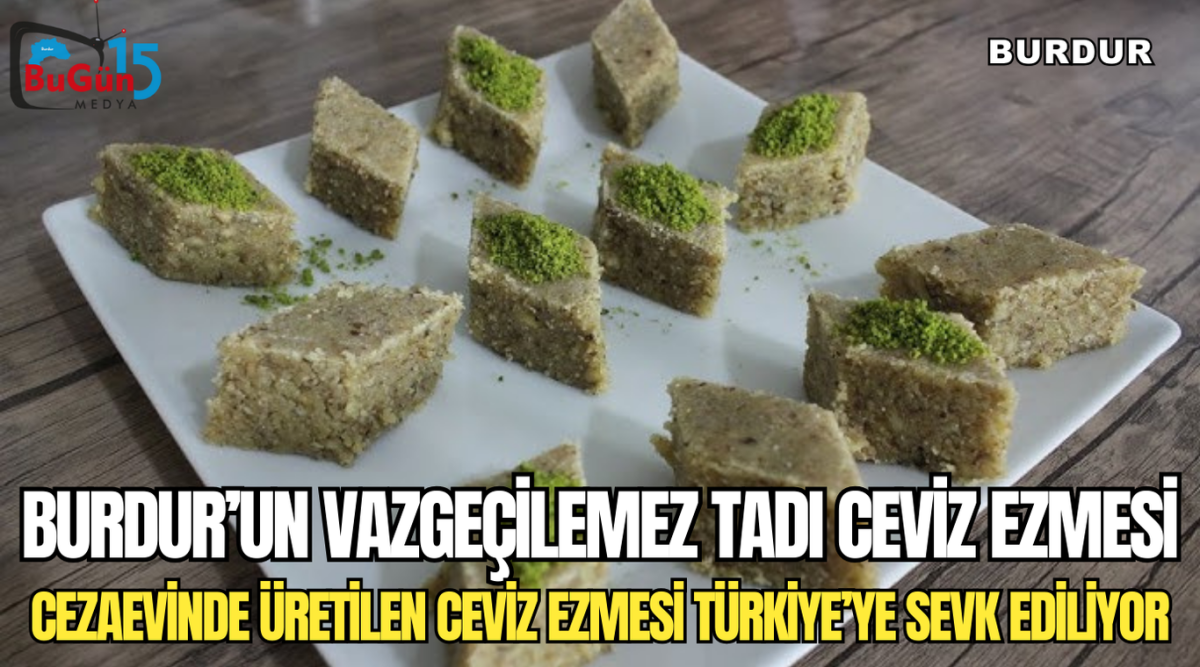 BURDUR’UN VAZGEÇİLEMEZ TADI CEVİZ EZMESİ CEZAEVİNDE ÜRETİLEN CEVİZ EZMESİ TÜRKİYE’YE SEVK EDİLİYOR