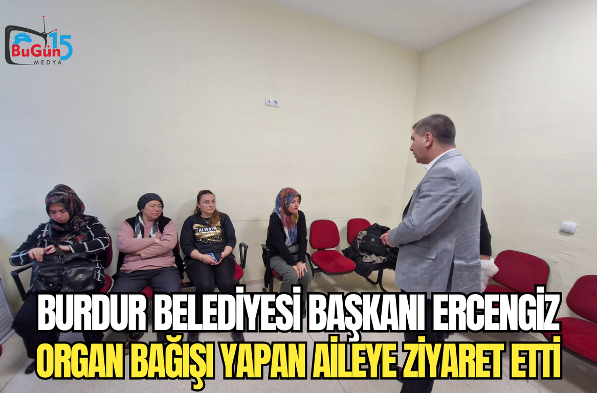 BURUDR BELEDİYESİ BAŞKANI ERCENGİZ ORGAN BAĞIŞI YAPAN AİLEYE ZİYARET ETTİ