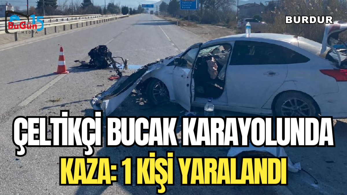 ÇELTİKÇİ BUCAK KARAYOLUNDA KAZA: 1 KİŞİ YARALANDI