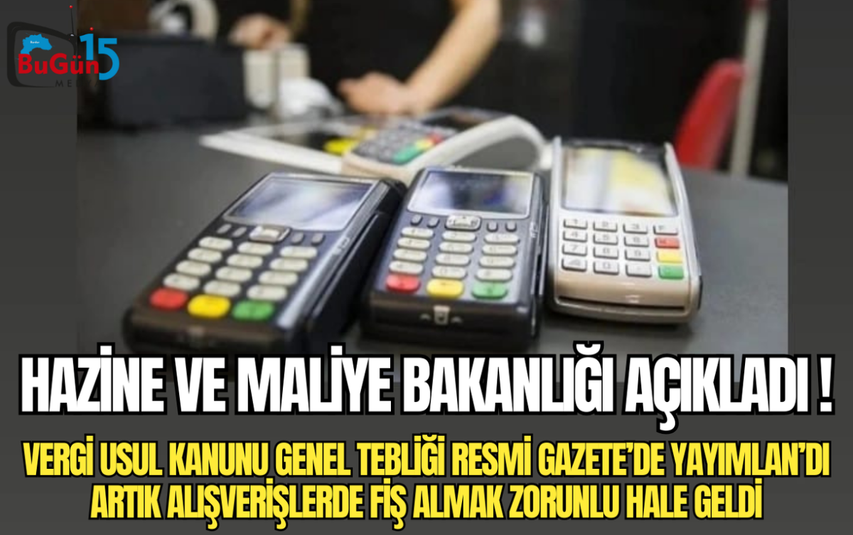 HAZİNE VE MALİYE BAKANLIĞI AÇIKLADI ! ,  VERGİ USUL KANUNU GENEL TEBLİĞİ RESMİ GAZETE’DE YAYIMLAN’DI ARTIK ALIŞVERİŞLERDE FİŞ ALMAK ZORUNLU HALE GELDİ