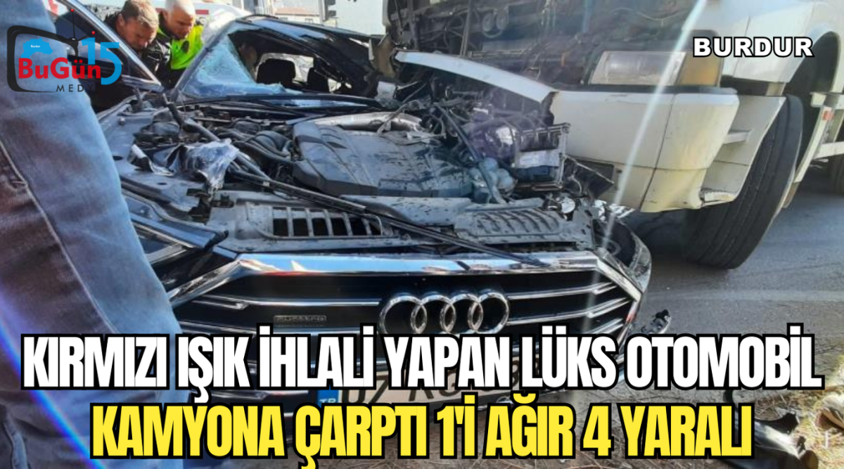 KIRMIZI IŞIK İHLALİ YAPAN LÜKS OTOMOBİL KAMYONA ÇARPTI 1'İ AĞIR 4 YARALI