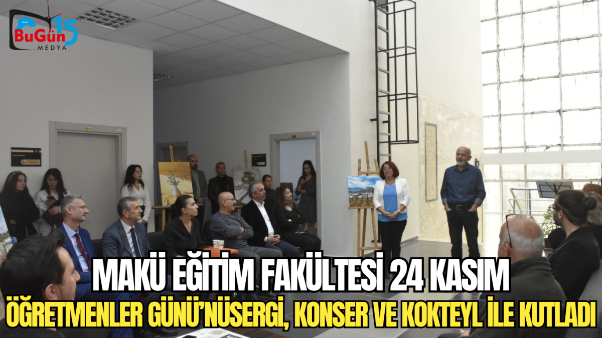 MAKÜ EĞİTİM FAKÜLTESİ 24 KASIM ÖĞRETMENLER GÜNÜ’NÜ SERGİ, KONSER VE KOKTEYL İLE KUTLADI