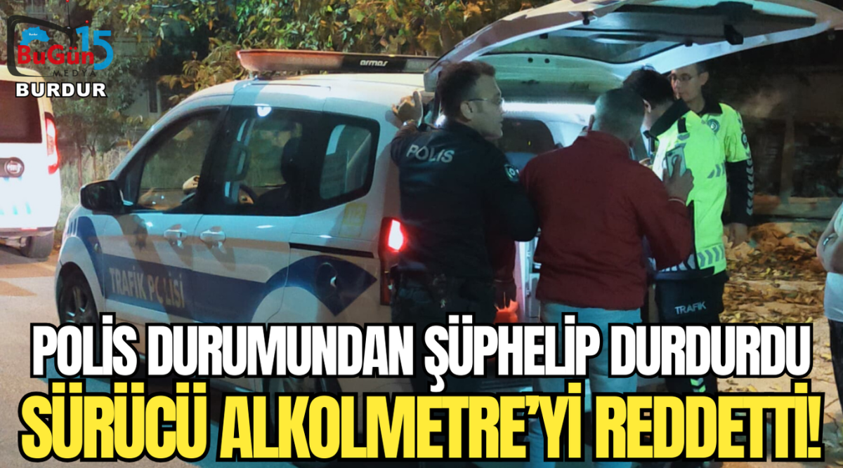 POLİS DURUMUNDAN ŞÜPHELENİP DURDURDU SÜRÜCÜ ALKOLMETRE'Yİ REDDETTİ