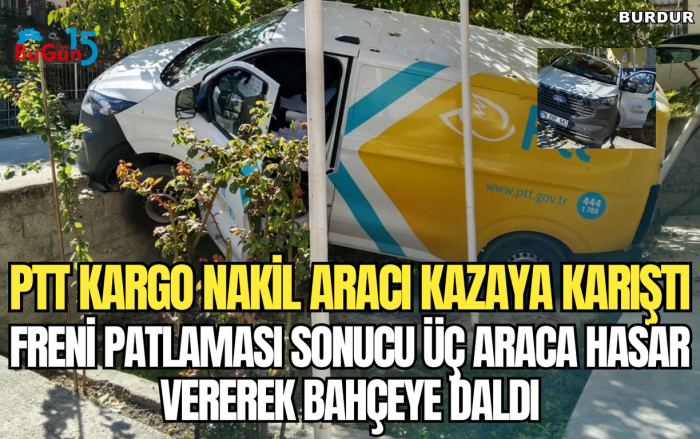 PTT KARGO NAKİL ARACI KAZAYA KARIŞTI,FRENİ PATLAMASI SONUCU ÜÇ ARACA HASAR VEREREK BAHÇEYE DALDI