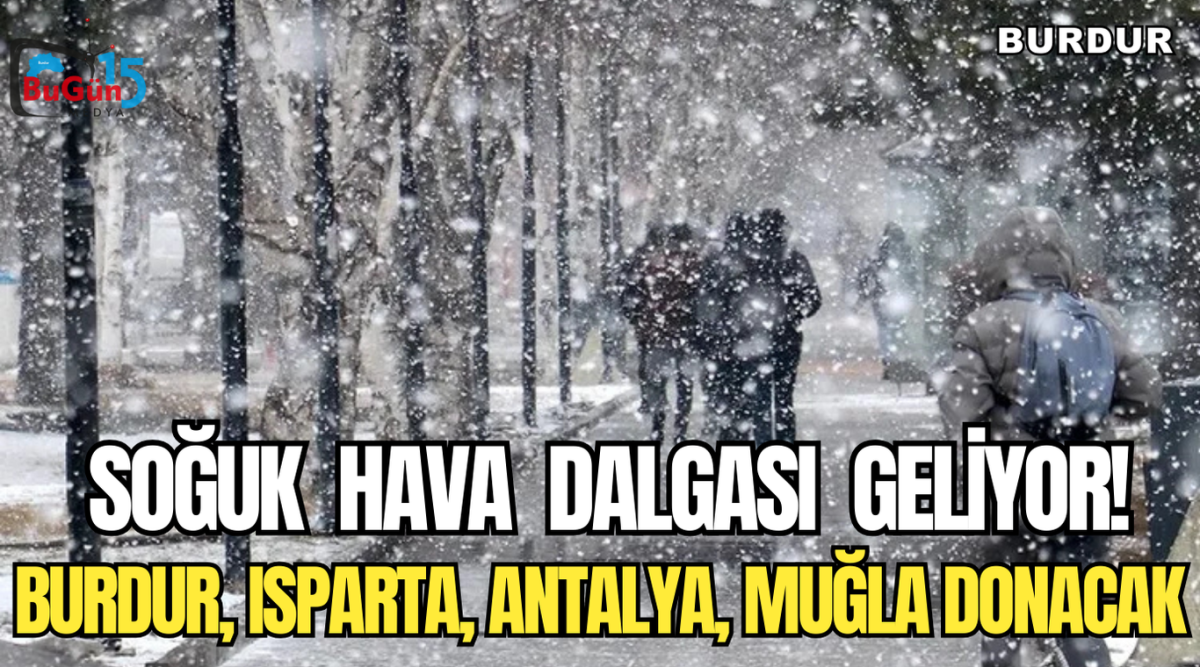  SOĞUK  HAVA  DALGASI  GELİYOR BURDUR, ISPARTA, ANTALYA, MUĞLA DONACAK