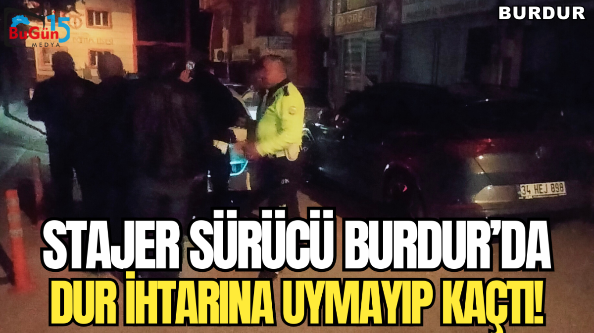 STAJER SÜRÜCÜ BURDUR’DA DUR İHTARINA UYMAYIP KAÇTI!