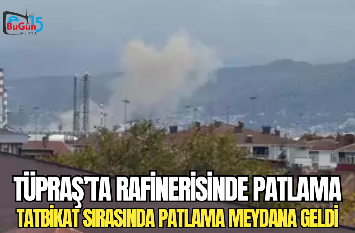 TÜPRAŞ’TA RAFİNERİSİNDE PATLAMA TATBİKAT SIRASINDA PATLAMA MEYDANA GELDİ