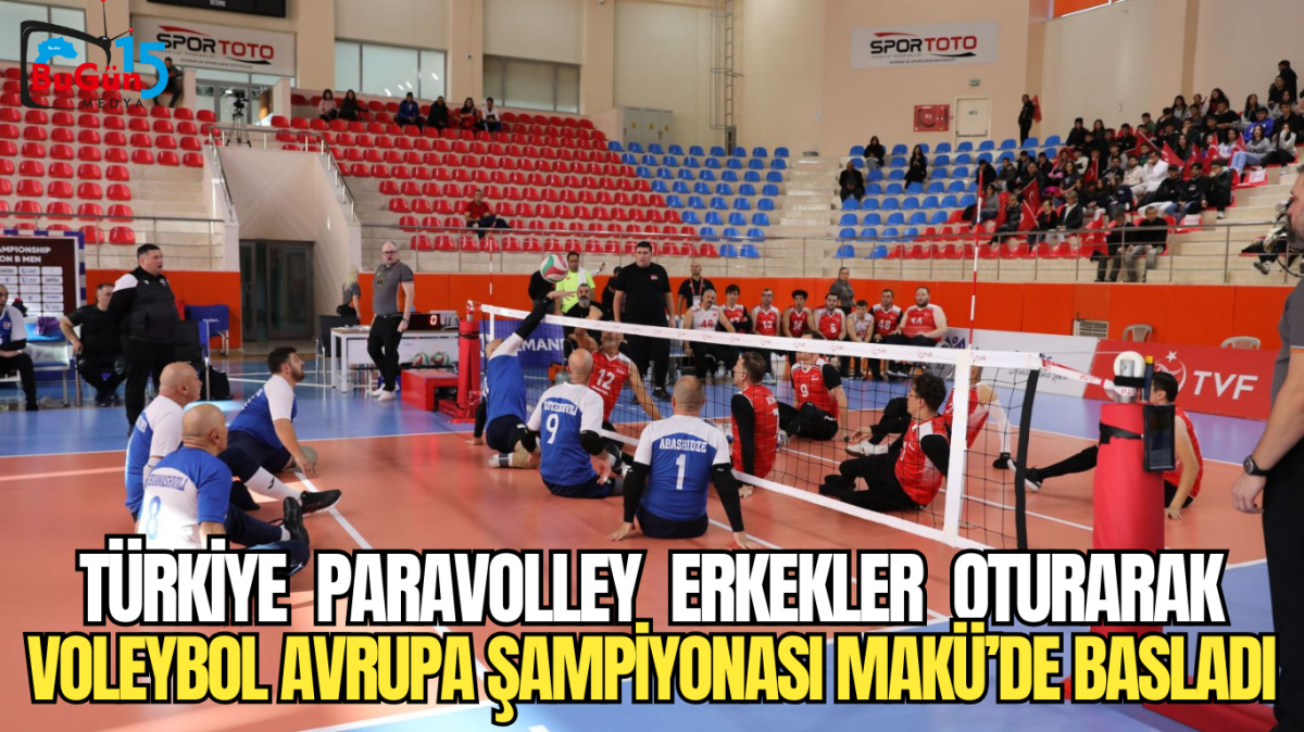 TÜRKİYE  PARAVOLLEY  ERKEKLER  OTURARAK VOLEYBOL AVRUPA ŞAMPİYONASI MAKÜ’DE BAŞLADI