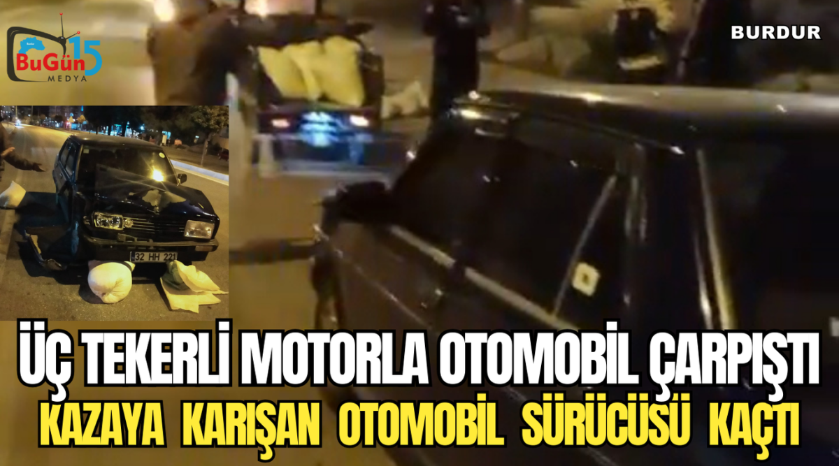 ÜÇ TEKERLİ MOTORLA OTOMOBİL ÇARPIŞTIKAZAYA KARIŞAN OTOMOBİL SÜRÜCÜSÜ KAÇTI