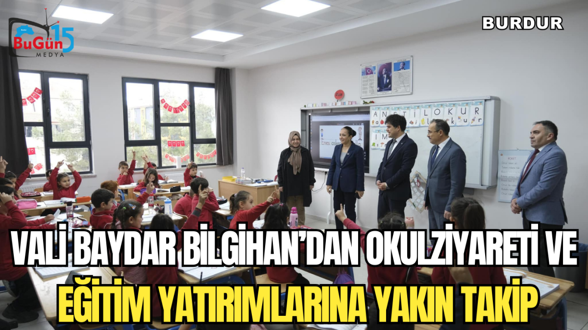 VALİ BAYDAR BİLGİHAN’DAN OKUL ZİYARETİ VE EĞİTİM YATIRIMLARINA YAKIN TAKİP