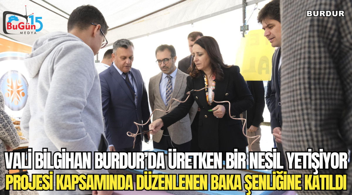 VALİ BİLGİHAN BURDUR’DA ÜRETKEN BİR NESİL YETİŞİYOR PROJESİ KAPSAMINDA DÜZENLENEN BAKA ŞENLİĞİNE KATILDI